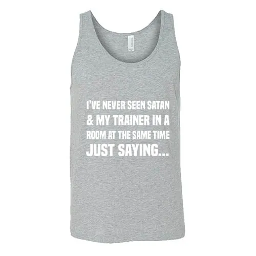 I've Never Seen Satan & My Trainer In A Room At The Same Time Just Saying... Shirt Unisex