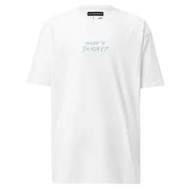 Premium Heavyweight T-Shirt – Who's to Say?