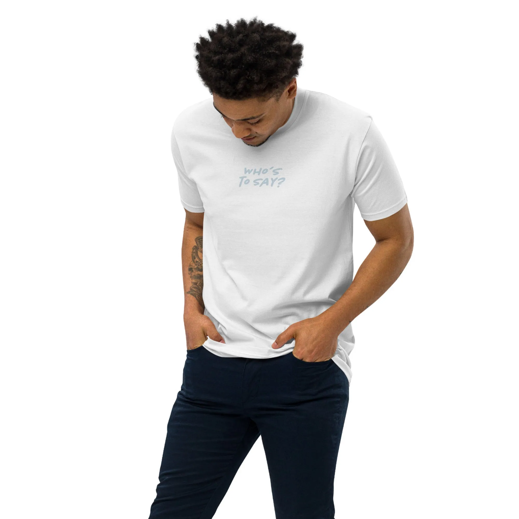 Premium Heavyweight T-Shirt – Who's to Say?