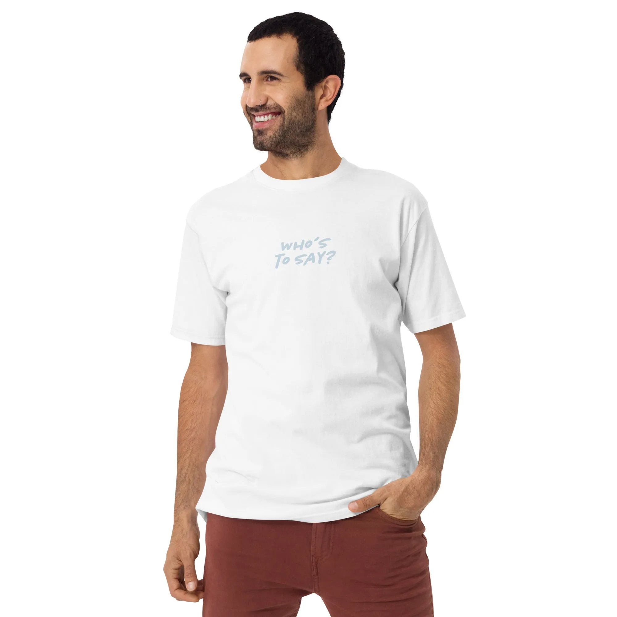 Premium Heavyweight T-Shirt – Who's to Say?