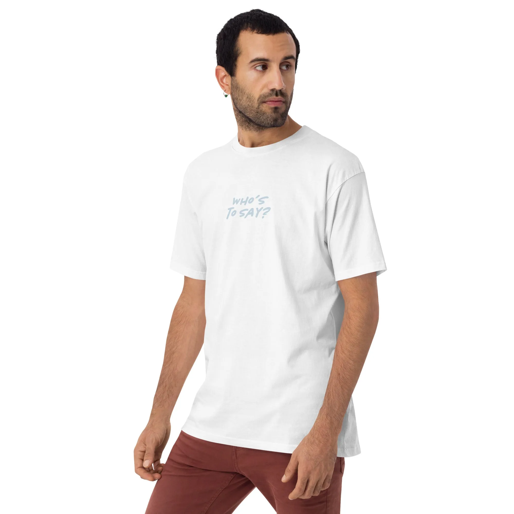 Premium Heavyweight T-Shirt – Who's to Say?